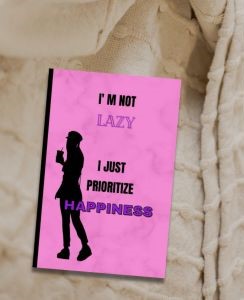 I' m not Lazy I just Prioritize Happiness