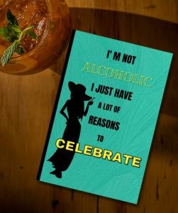 I' m not Alcoholic I just have a lot of Reasons to Celebrate