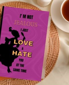 I'm not Jealous I just Love & Hate you at the Same Time