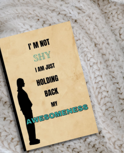 I' m not Shy I am just Holding Back my Awesomeness